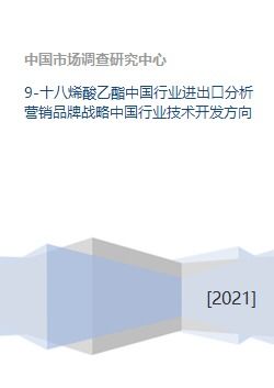9 十八烯酸乙酯中国行业进出口分析营销品牌战略中国行业技术开发方向